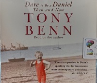 Dare to be a Daniel - Then and Now written by Tony Benn performed by Tony Benn on Audio CD (Abridged)
